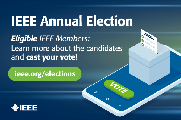 A ballot box with a ballot sticking out of it sits on top of a cell phone. There is a green button that says VOTE on it. Text reads “Eligible IEEE Members: Learn more about the candidates and cast your vote! ieee.org/elections”.
